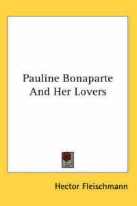 Pauline Bonaparte and Her Lovers