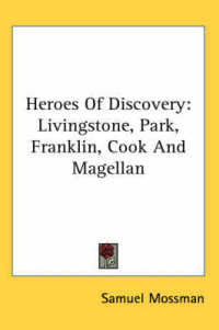 Heroes of Discovery : Livingstone, Park, Franklin, Cook and Magellan