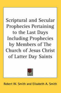 Scriptural and Secular Prophecies Pertaining to the Last Days Including Prophecies by Members of the Church of Jesus Christ of Latter Day Saints