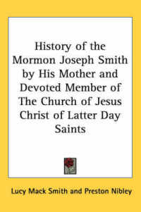 History of the Mormon Joseph Smith by His Mother and Devoted Member of the Church of Jesus Christ of Latter Day Saints