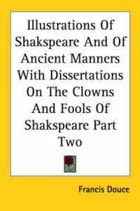 Illustrations of Shakspeare and of Ancient Manners with Dissertations on the Clowns and Fools of Shakspeare Part Two