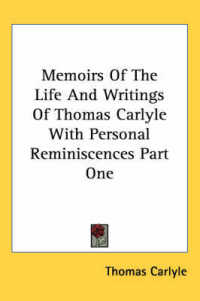 Memoirs of the Life and Writings of Thomas Carlyle with Personal Reminiscences Part One