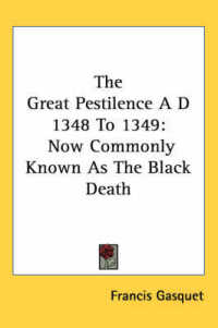 The Great Pestilence a D 1348 to 1349 : Now Commonly Known as the Black Death