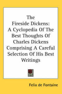 The Fireside Dickens : A Cyclopedia of the Best Thoughts of Charles Dickens Comprising a Careful Selection of His Best Writings