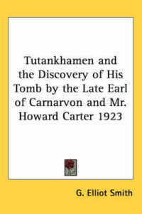 Tutankhamen and the Discovery of His Tomb by the Late Earl of Carnarvon and Mr. Howard Carter 1923