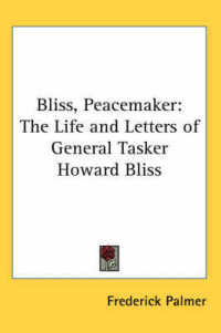 Bliss, Peacemaker : The Life and Letters of General Tasker Howard Bliss
