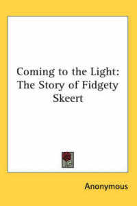 Coming to the Light : The Story of Fidgety Skeert