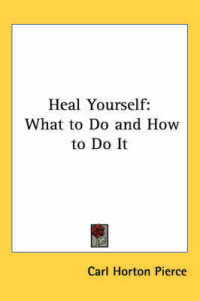 Heal Yourself : What to Do and How to Do It