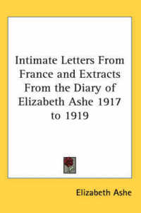 Intimate Letters from France and Extracts from the Diary of Elizabeth Ashe 1917 to 1919