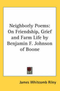Neighborly Poems : On Friendship, Grief and Farm Life by Benjamin F. Johnson of Boone