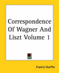 Correspondence of Wagner and Liszt Volume 1