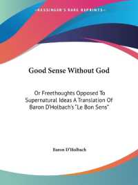 Good Sense without God : Or Freethoughts Opposed to Supernatural Ideas a Translation of Baron D'Holbach's 'Le Bon Sens'