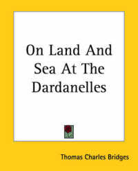 On Land and Sea at the Dardanelles