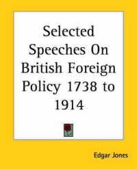 Selected Speeches on British Foreign Policy 1738 to 1914
