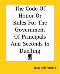 The Code of Honor or Rules for the Government of Principals and Seconds in Duelling