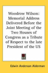 Woodrow Wilson : Memorial Address Delivered before the Joint Meeting of the Two Houses of Congress as a Tribute of Respect to the Late President of the US