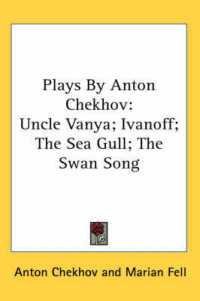 Plays by Anton Chekhov : Uncle Vanya; Ivanoff; the Sea Gull; the Swan Song