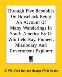 Through Five Republics on Horseback Being an Account of Many Wanderings in South America by G. Whitfield Ray, Pioneer, Missionary and Government Explorer