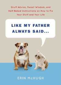 Like My Father Always Said... : Gruff Advice， Sweet Wisdom， and Half-Baked Instructions on How to Fix Your Stuff and Your Life