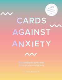 Cards against Anxiety (Guidebook & Card Set) : A Guidebook and Cards to Help You Stress Less