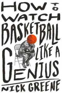 How to Watch Basketball Like a Genius : What Game Designers, Economists, Ballet Choreographers, and Theoretical Astrophy -- Hardback