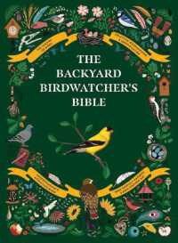 The Backyard Birdwatcher's Bible : The History of Birds, Practical Birdwatching & Identification, Understanding & Attracting Birds, Bird-Friendly Gard
