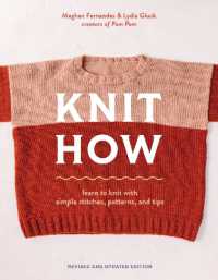 Knit How (Revised and Updated Edition) : Learn to Knit with Simple Stitches, Patterns & Tips