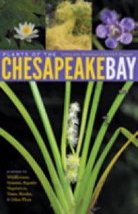 Plants of the Chesapeake Bay : A Guide to Wildflowers, Grasses, Aquatic Vegetation, Trees, Shrubs, and Other Flora