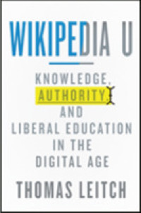 Wikipedia U : Knowledge, Authority, and Liberal Education in the Digital Age (Tech.edu: a Hopkins Series on Education and Technology)