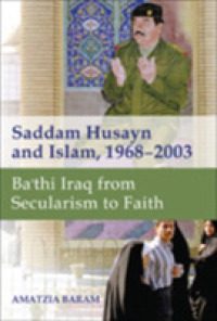 Saddam Husayn and Islam, 1968-2003 : Ba`thi Iraq from Secularism to Faith