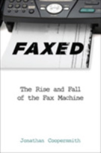 ファックスの盛衰史<br>Faxed : The Rise and Fall of the Fax Machine (Johns Hopkins Studies in the History of Technology)