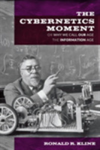 サイバネティクス運動：なぜ現代は情報化時代と呼ばれるのか<br>The Cybernetics Moment : Or Why We Call Our Age the Information Age (New Studies in American Intellectual and Cultural History)