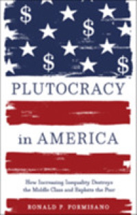 Plutocracy in America : How Increasing Inequality Destroys the Middle Class and Exploits the Poor