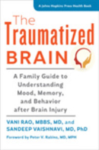 The Traumatized Brain : A Family Guide to Understanding Mood, Memory, and Behavior after Brain Injury (A Johns Hopkins Press Health Book)