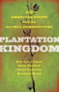 Plantation Kingdom : The American South and Its Global Commodities (The Marcus Cunliffe Lecture Series)