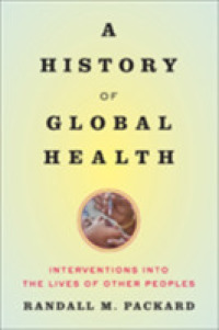 グローバルヘルスの歴史<br>A History of Global Health : Interventions into the Lives of Other Peoples