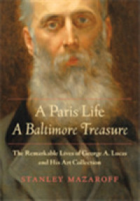 A Paris Life, a Baltimore Treasure : The Remarkable Lives of George A. Lucas and His Art Collection