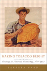 Making Tobacco Bright : Creating an American Commodity, 1617-1937 (Johns Hopkins Studies in the History of Technology)