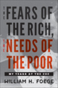 The Fears of the Rich, the Needs of the Poor : My Years at the CDC