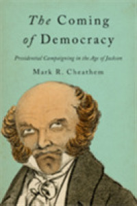 The Coming of Democracy : Presidential Campaigning in the Age of Jackson