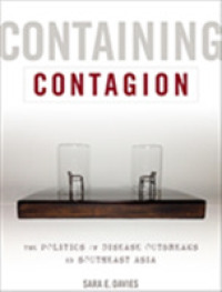 Containing Contagion : The Politics of Disease Outbreaks in Southeast Asia