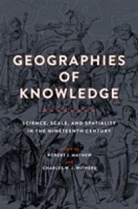 Geographies of Knowledge : Science, Scale, and Spatiality in the Nineteenth Century (Medicine, Science, and Religion in Historical Context)