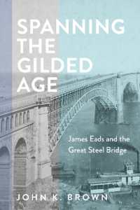 Spanning the Gilded Age : James Eads and the Great Steel Bridge (Hagley Library Studies in Business, Technology, and Politics)