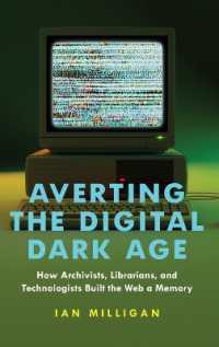 Averting the Digital Dark Age : How Archivists, Librarians, and Technologists Built the Web a Memory
