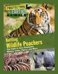 Battling Wildlife Poachers : The Fight to Save Elephants, Rhinos, Lions, Tigers, and More (Protecting the Earth's Animals)