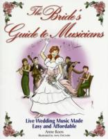 The Bride's Guide to Musicians : Live Wedding Music Made Easy and Affordable