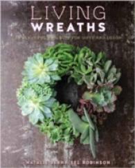 Living Wreaths : 20 Beautiful Projects for Gifts and Decor