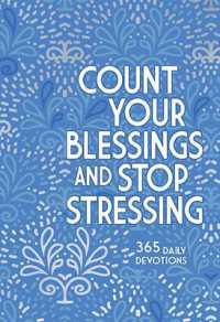 Count Your Blessings and Stop Stressing : 365 Daily Devotions