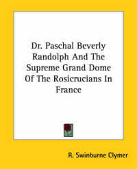 Dr. Paschal Beverly Randolph and the Supreme Grand Dome of the Rosicrucians in France