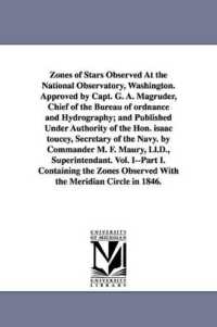 Zones of Stars Observed at the National Observatory, Washington. Approved by Capt. G. A. Magruder, Chief of the Bureau of Ordnance and Hydrography; an